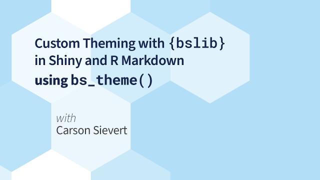Carson Sievert || Custom Theming with {bslib} in Shiny and R Markdown using bs_theme() || RStudio