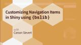 Carson Sievert || Customizing Navigation Items in Shiny using {bslib} || RStudio